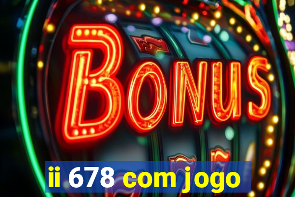 ii 678 com jogo